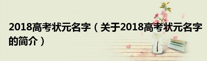 2018高考状元名字（关于2018高考状元名字的简介）