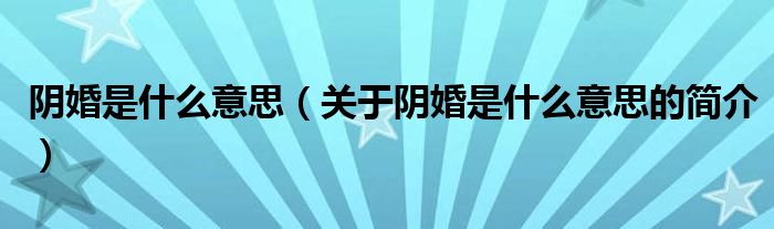 阴婚是什么意思（关于阴婚是什么意思的简介）