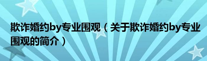 欺诈婚约by专业围观（关于欺诈婚约by专业围观的简介）