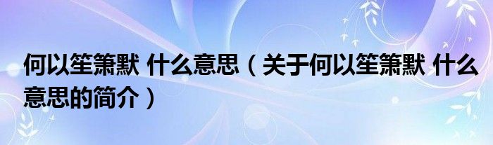 何以笙箫默 什么意思（关于何以笙箫默 什么意思的简介）