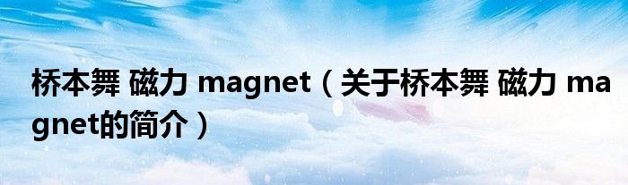 桥本舞 磁力 magnet（关于桥本舞 磁力 magnet的简介）