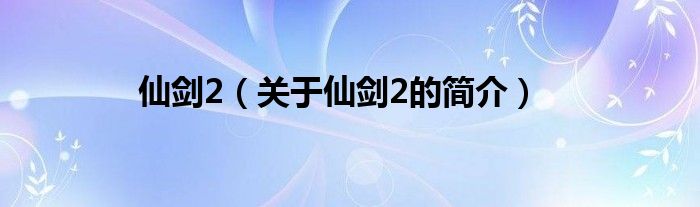 仙剑2（关于仙剑2的简介）