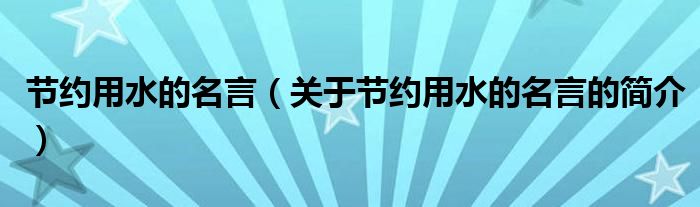 节约用水的名言（关于节约用水的名言的简介）