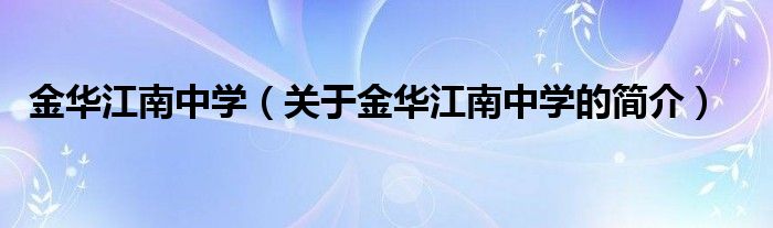 金华江南中学（关于金华江南中学的简介）