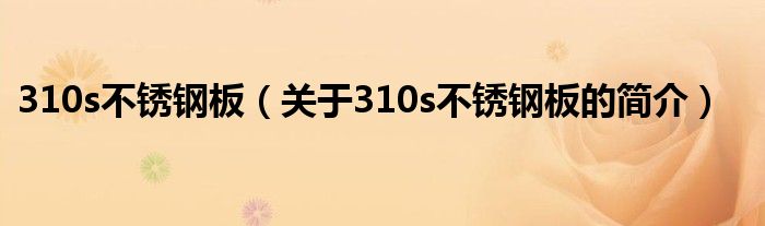 310s不锈钢板（关于310s不锈钢板的简介）