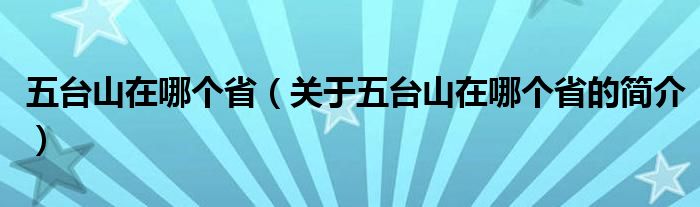 五台山在哪个省（关于五台山在哪个省的简介）