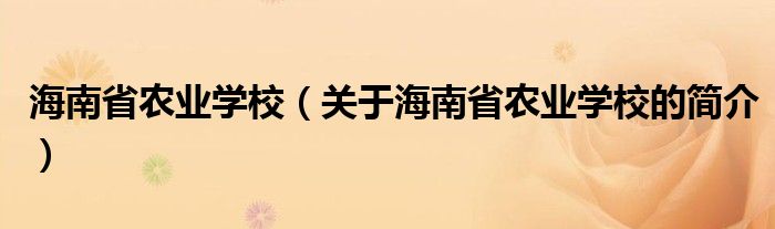 海南省农业学校（关于海南省农业学校的简介）