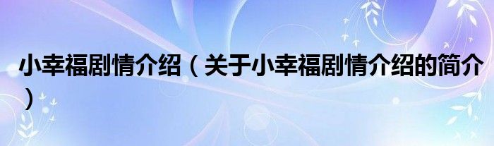 小幸福剧情介绍（关于小幸福剧情介绍的简介）