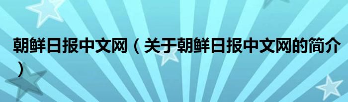 朝鲜日报中文网（关于朝鲜日报中文网的简介）