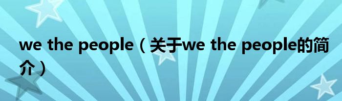 we the people（关于we the people的简介）