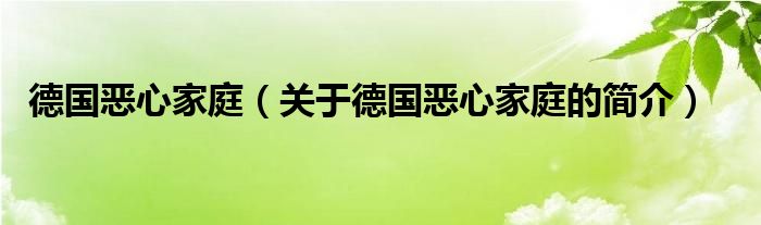 德国恶心家庭（关于德国恶心家庭的简介）