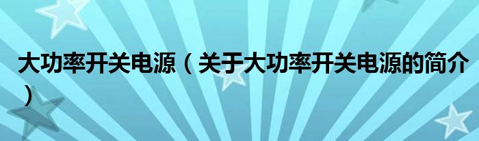 大功率开关电源（关于大功率开关电源的简介）