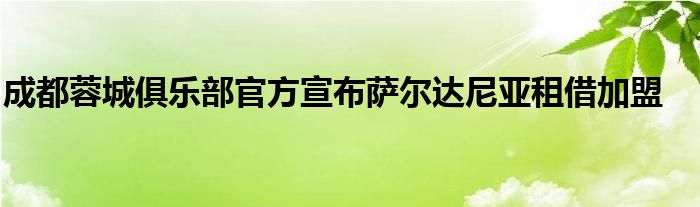 成都蓉城俱乐部官方宣布萨尔达尼亚租借加盟