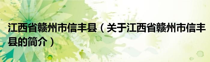 江西省赣州市信丰县（关于江西省赣州市信丰县的简介）