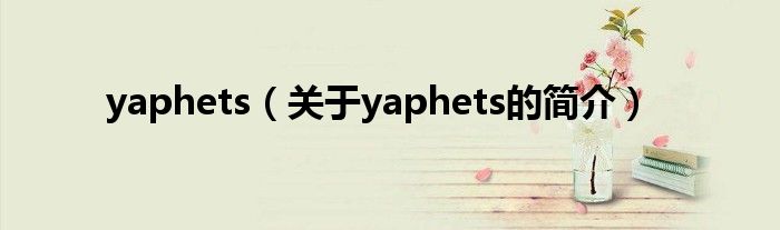 yaphets（关于yaphets的简介）