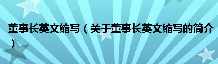 董事长英文缩写（关于董事长英文缩写的简介）