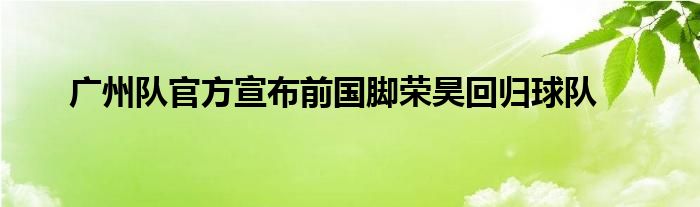 广州队官方宣布前国脚荣昊回归球队