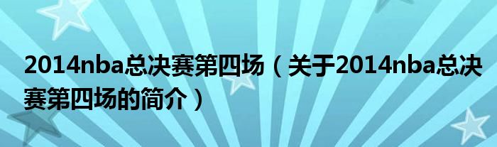 2014nba总决赛第四场（关于2014nba总决赛第四场的简介）