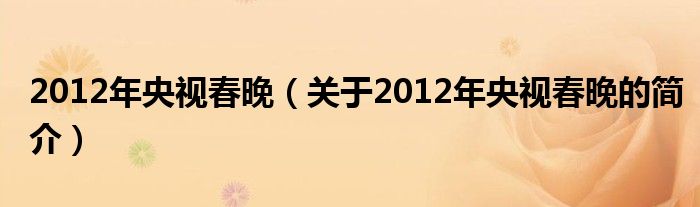 2012年央视春晚（关于2012年央视春晚的简介）