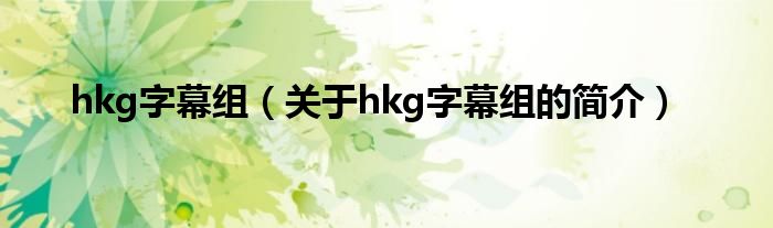 hkg字幕组（关于hkg字幕组的简介）