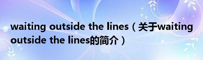 waiting outside the lines（关于waiting outside the lines的简介）