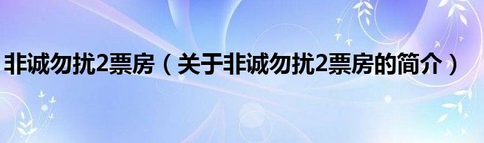 非诚勿扰2票房（关于非诚勿扰2票房的简介）