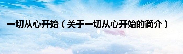 一切从心开始（关于一切从心开始的简介）