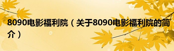 8090电影福利院（关于8090电影福利院的简介）