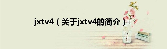 jxtv4（关于jxtv4的简介）