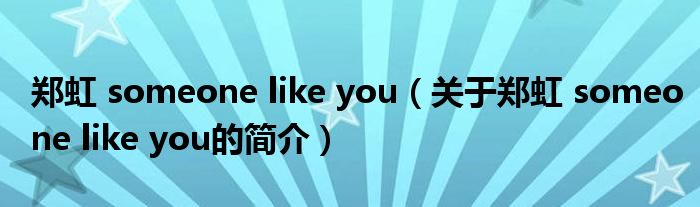 郑虹 someone like you（关于郑虹 someone like you的简介）