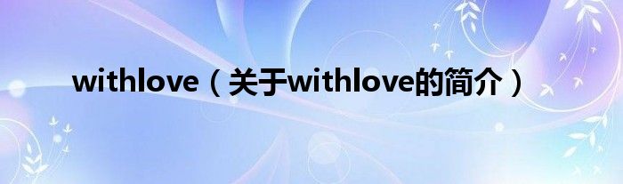 withlove（关于withlove的简介）