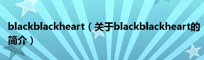 blackblackheart（关于blackblackheart的简介）