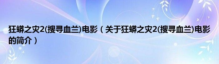 狂蟒之灾2(搜寻血兰)电影（关于狂蟒之灾2(搜寻血兰)电影的简介）