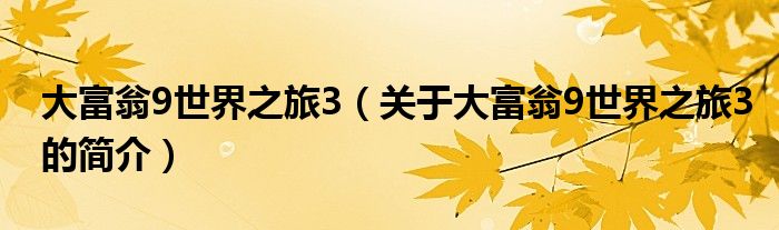 大富翁9世界之旅3（关于大富翁9世界之旅3的简介）