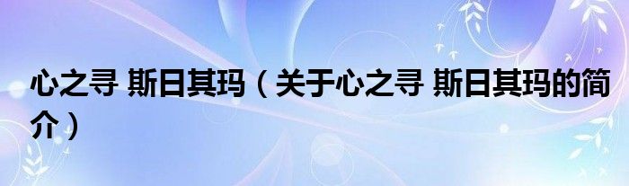 心之寻 斯日其玛（关于心之寻 斯日其玛的简介）