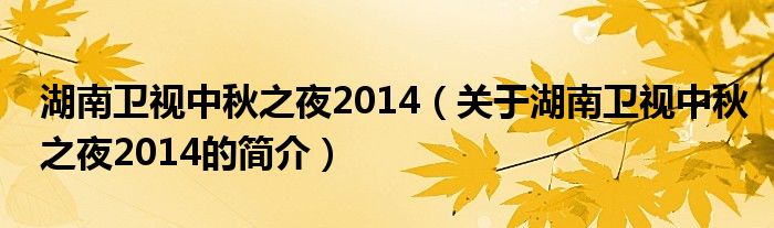 湖南卫视中秋之夜2014（关于湖南卫视中秋之夜2014的简介）