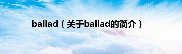 ballad（关于ballad的简介）