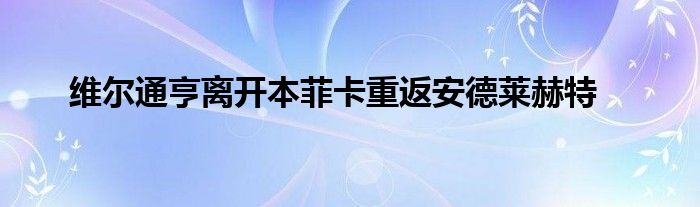 维尔通亨离开本菲卡重返安德莱赫特