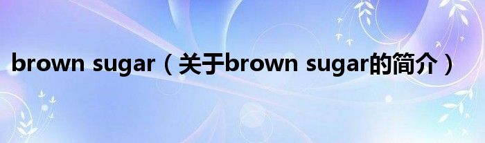 brown sugar（关于brown sugar的简介）