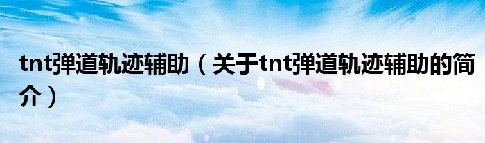 tnt弹道轨迹辅助（关于tnt弹道轨迹辅助的简介）