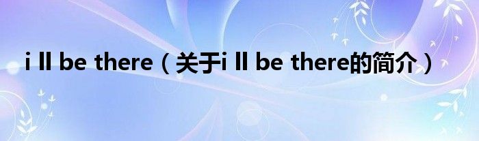 i ll be there（关于i ll be there的简介）