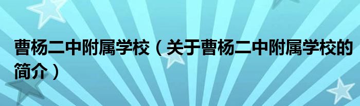 曹杨二中附属学校（关于曹杨二中附属学校的简介）