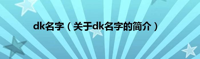 dk名字（关于dk名字的简介）