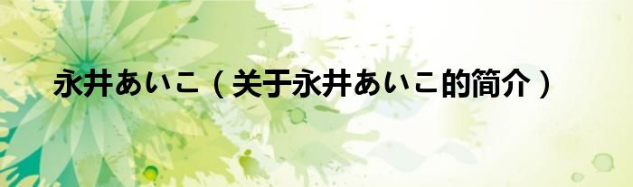 永井あいこ（关于永井あいこ的简介）