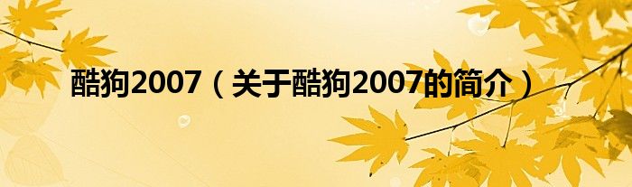 酷狗2007（关于酷狗2007的简介）