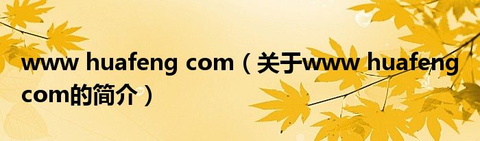 www huafeng com（关于www huafeng com的简介）