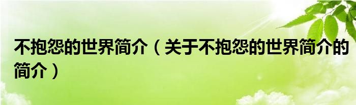 不抱怨的世界简介（关于不抱怨的世界简介的简介）