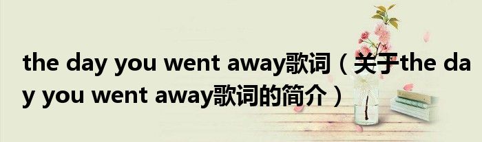 the day you went away歌词（关于the day you went away歌词的简介）