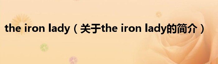 the iron lady（关于the iron lady的简介）