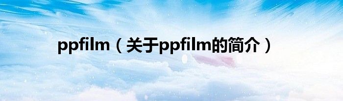 ppfilm（关于ppfilm的简介）